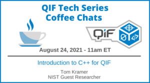 QIF Tech Series Coffee Chat August 24, 2021 Introduction to C++ for QIF by Tom Kramer, NIST Guest Researcher