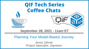 QIF Tech Series Coffee Chat Sept 28 2021 11am ET, Planning Your Model-Based Journey by Jesse Zahner, Project Specialist at Sigmetrix