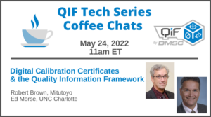 Digital Calibration Certificates & the Quailty Information Framework presented May 24, 2022 by Robert Brown, Mitutoyo and Ed Morse, UNC Charlotte